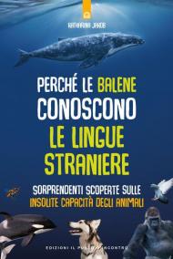 Perché le balene conoscono le lingue straniere. Sorprendenti scoperte sulle insolite capacità degli animali