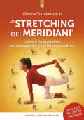 Lo stretching dei meridiani. Liberare l'energia vitale per riconquistare il benessere psicofisico. Manuale teorico-pratico. Nuova ediz.