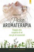 Psicoaromaterapia. Viaggio alla scoperta di sé con gli oli essenziali