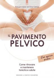 Il pavimento pelvico. Come ritrovare e mantenere tonicità e salute. Con esercizi pratici