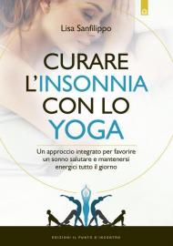 Curare l'insonnia con lo yoga. Un approccio integrato per favorire un sonno salutare e mantenersi energici tutto il giorno