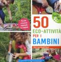50 eco-attività per i bambini. Piccole creazioni seguendo le stagioni