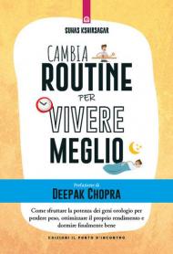 Cambia routine per vivere meglio. Come sfruttare la potenza dei geni orologio per perdere peso, ottimizzare il proprio rendimento e dormire finalmente bene