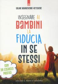 Insegnare ai bambini la fiducia in se stessi. Con 38 esercizi pratici