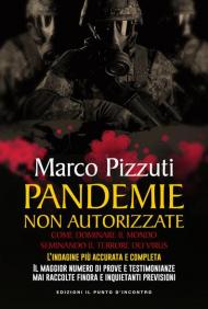 Pandemie non autorizzate. I retroscena di un evento epocale che ha trasformato radicalmente lo scenario internazionale e la vita di tutti noi