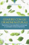 Guarire con gli ormoni naturali. Ripristina il tuo equilibrio ormonale e combatti l'invecchiamento