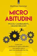 Micro abitudini. Piccoli cambiamenti, grandi risultati. 5 passi per sostituire le cattive abitudini con quelle sane e dare una svolta alla tua vita