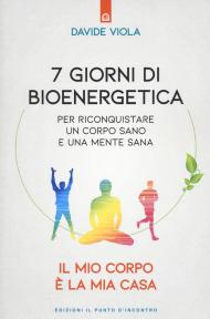 7 giorni di bioenergetica. Per riconquistare un corpo sano e una mente sana