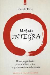 Metodo integra. Il modo più facile per cambiare la tua programmazione subconscia (Il)