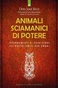 Animali sciamanici di potere. Insegnamenti di guarigione dei nostri amici non umani