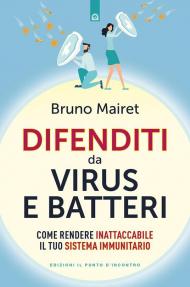 Difenditi da virus e batteri. Come rendere inattaccabile il tuo sistema immunitario