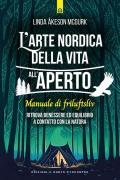 L'arte nordica della vita all'aperto. Manuale di friluftsliv. Ritrova benessere ed equilibrio a contatto con la natura