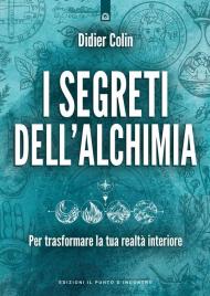 I segreti dell'alchimia. Per trasformare la tua realtà interiore