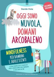 Oggi sono nuvola, domani arcobaleno. Mindfulness per bambini e adolescenti. Nuova ediz.