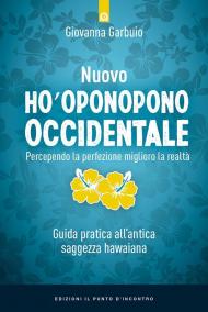 Nuovo Ho'oponopono occidentale. Percependo la perfezione, miglioro la realtà. Guida pratica all’antica saggezza hawaiana