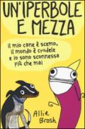 Un'iperbole e mezza: Il mio cane è scemo, il mondo è crudele e io sono sconnessa più che mai