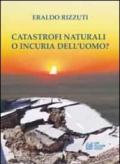 Catastrofi naturali o incuria dell'uomo?