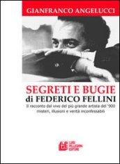 Segreti e bugie di Federico Fellini. Il racconto dal vivo del più grande artista del '900 misteri, illusioni e verità inconfessabili