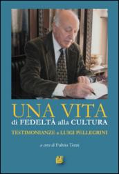 Una vita di fedeltà alla cultura. Testimonianze a Luigi Pellegrini