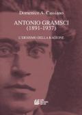 Antonio Gramsci (1891-1937). L'eroismo della ragione
