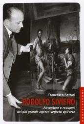 Rodolfo Siviero. Avventure e recuperi del più grande agente segreto dell'arte