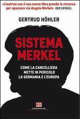 Sistema Merkel. Come la cancelliera mette in pericolo la Germania e l'Europa