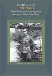 L'ultimo. Il memoriale inedito della guardia del corpo di Hitler (1940-1945)