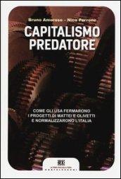 Capitalismo predatore. Come gli USA fermarono i progetti di Mattei e Olivetti e normalizzarono l'Italia