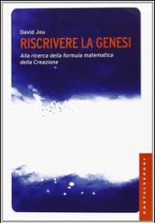 Riscrivere la Genesi. Alla ricerca della formula matematica della creazione