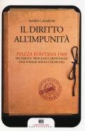 Il diritto all'impunità. Piazza Fontana 1969. Inchieste, processi e depistaggi. Una strage senza colpevoli