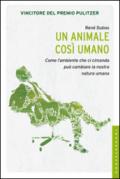 Un animale così umano. Come l'ambiente che ci circonda può cambiare la natura umana