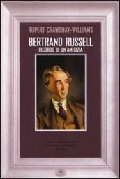 Bertrand Russell. Ricordo di un'amicizia