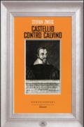 Castellio contro Calvino. Una coscienza contro la forza