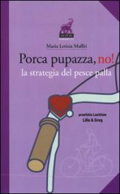 Porca pupazza, no! La strategia del pesce palla