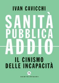 Sanità pubblica addio. Il cinismo delle incapacità