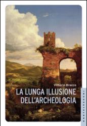 La lunga illusione dell'archeologia