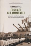 Fucilate gli ammiragli: La tragedia della marina italiana nella seconda guerra mondiale