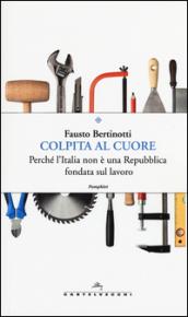 Colpita al cuore: Perché l’Italia non è una Repubblica fondata sul lavoro