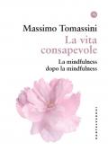 La vita consapevole. La mindfulness dopo la mindfulness