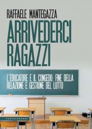 Arrivederci ragazzi. L’educatore e il congedo: fine della relazione e gestione del lutto