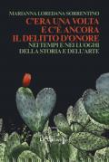 C'era una volta e c'è ancora il delitto d'onore. Nei tempi e nei luoghi della storia e dell'arte