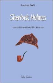 Sherlock Holmes. Racconti inediti del dr. Watson