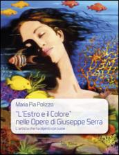 «L'estro e il colore» nelle opere di Giuseppe Serra. L'artista che ha dipinto col cuore. Ediz. illustrata