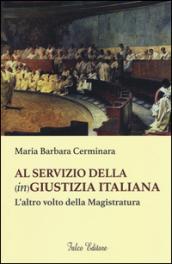 Al servizio della (in)giustizia italiana. L'altro volto della magistratura