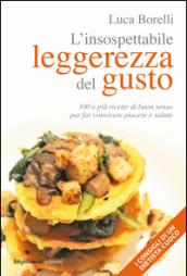 L'insospettabile leggerezza del gusto. 100 e più ricette di buon senso per far convivere piacere e salute