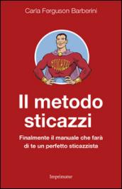 Il metodo sticazzi. Finalmente il manuale che farà di te un perfetto sticazzista