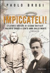 Impiccateli! Le storie eroiche di Cesare Battisti e Nazario Sauro a cento anni dalla morte