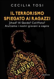 Il terrorismo spiegato ai ragazzi. Jihad? Al Qaida? Califfato? Aiutiamo i nostri giovani a capire