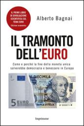 Il tramonto dell'euro. Come e perché la fine della moneta unica salverebbe democrazia e benessere in Europa