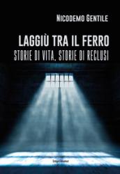 Laggiù tra il ferro. Storie di vita, storie di reclusi